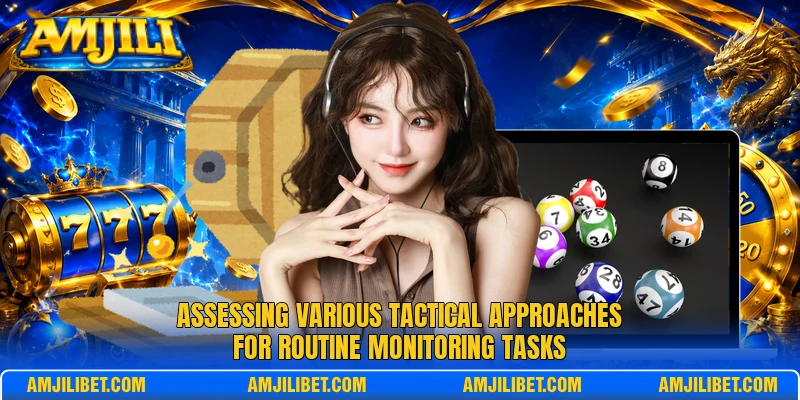 Assessing various tactical approaches for routine monitoring tasks