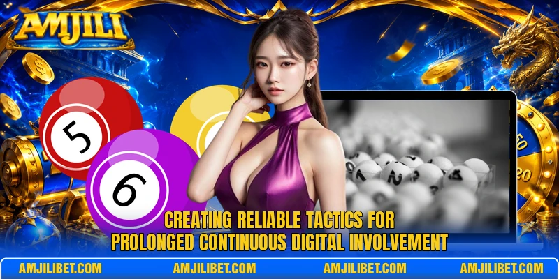 Creating reliable tactics for prolonged continuous digital involvement