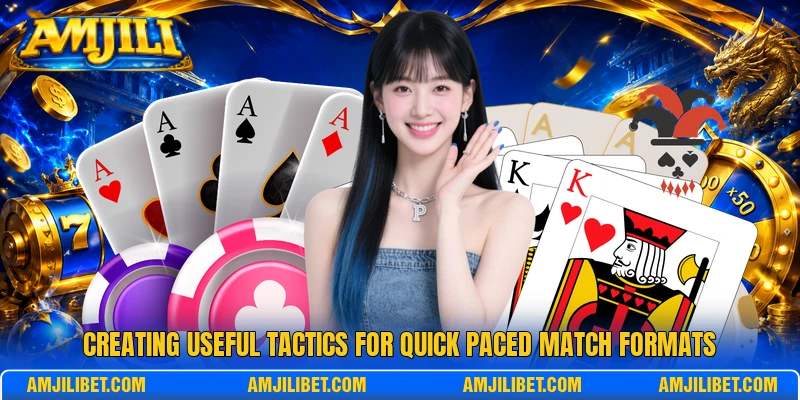 Creating useful tactics for quick paced match formats