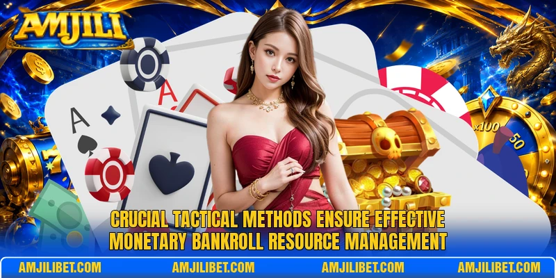 Crucial tactical methods ensure effective monetary bankroll resource management