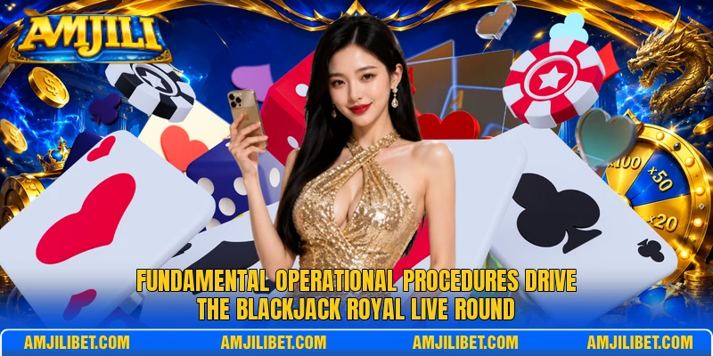 Fundamental operational procedures drive the Blackjack Royal Live Round