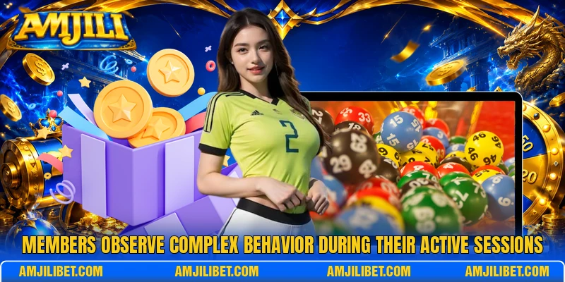 Members observe complex behavior during their active sessions
