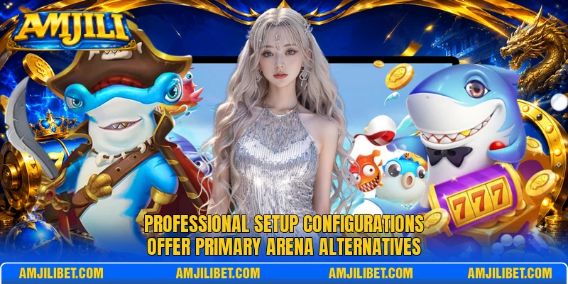 Professional setup configurations offer primary arena alternatives